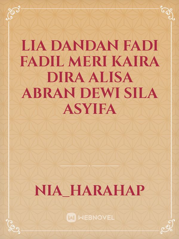 Lia 
Dandan
Fadi
Fadil
Meri
Kaira
Dira
Alisa
Abran
Dewi
Sila
Asyifa Book