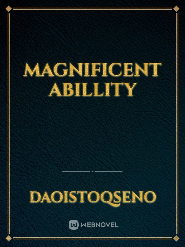 Magnificent Abillity