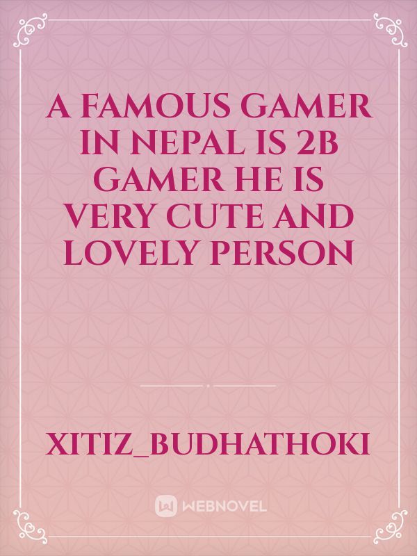 A famous gamer in nepal is 2b gamer He is very cute and lovely person
