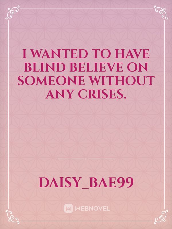 I wanted to have blind believe on someone without any crises.
