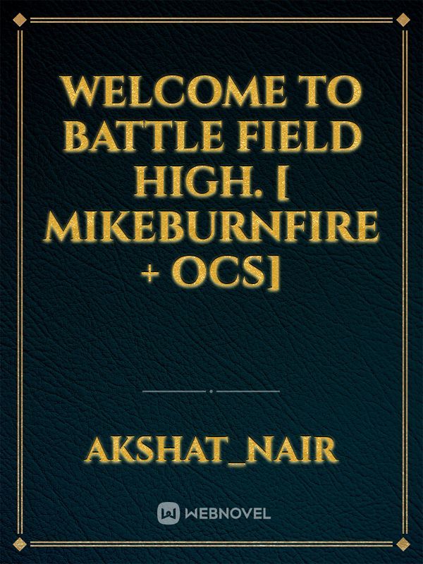Welcome To Battle Field High. [ Mikeburnfire + OCs] Book