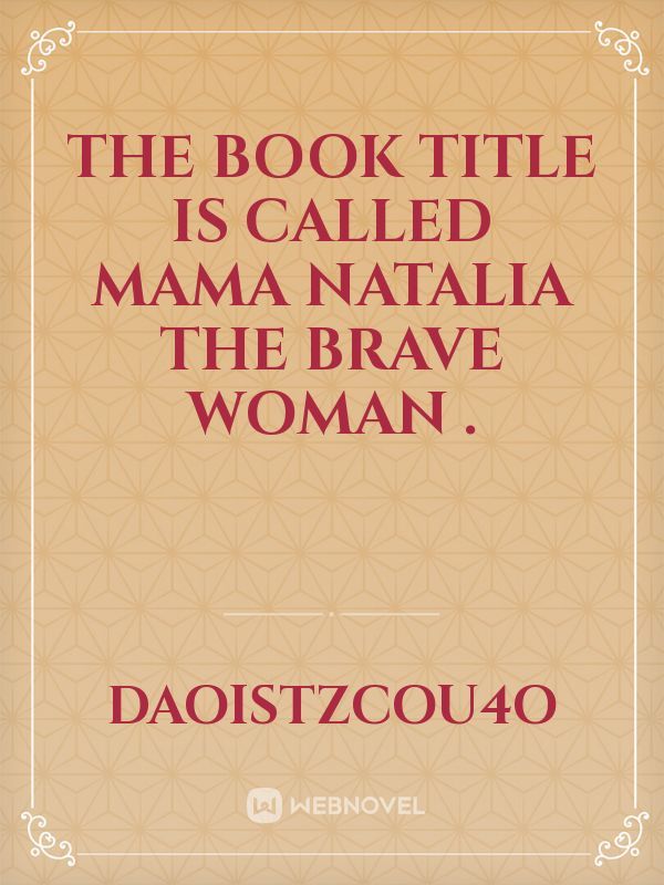The book title is called mama Natalia the brave woman .