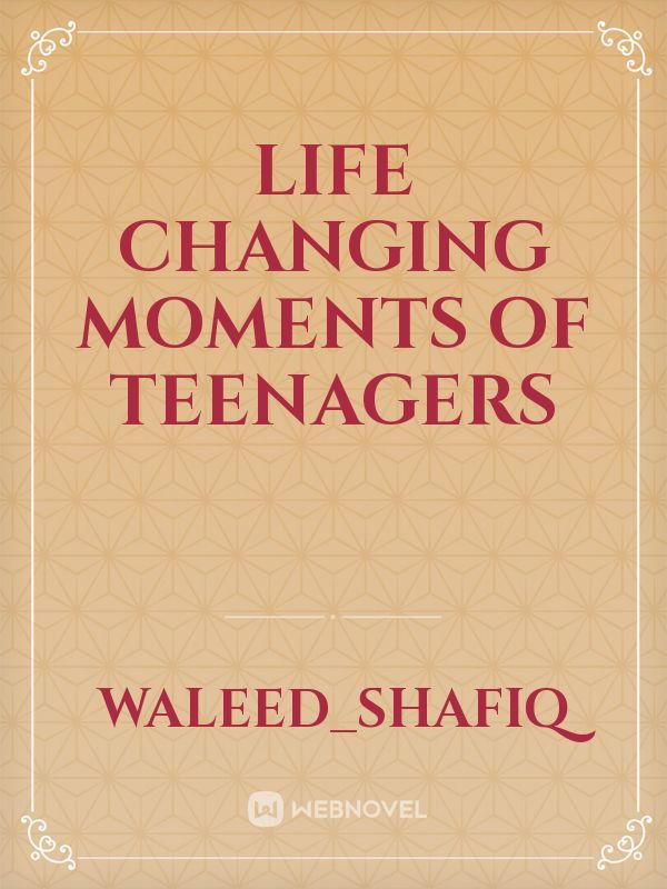 Life changing moments of teenagers