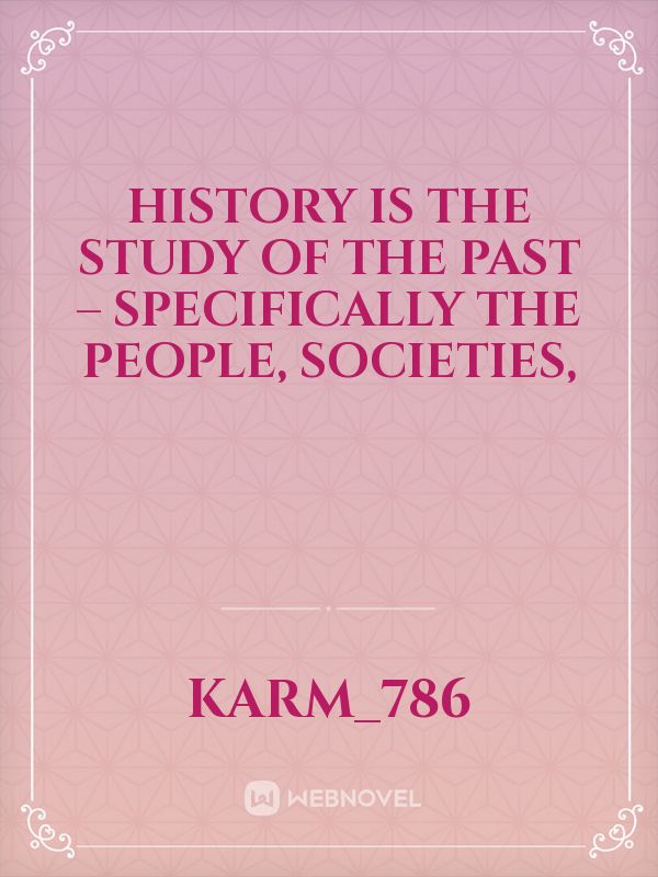 History is the study of the past – specifically the people, societies, Book