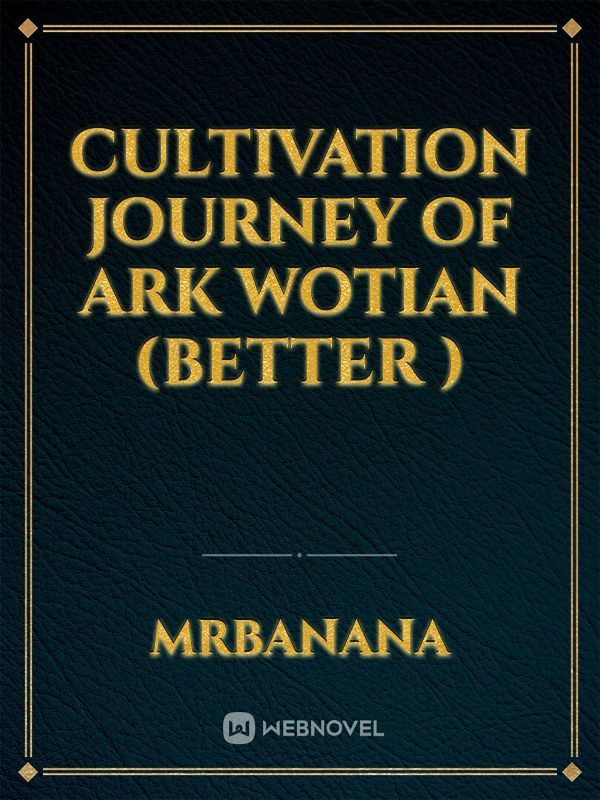 CULTIVATION JOURNEY OF ARK WOTIAN (BETTER )