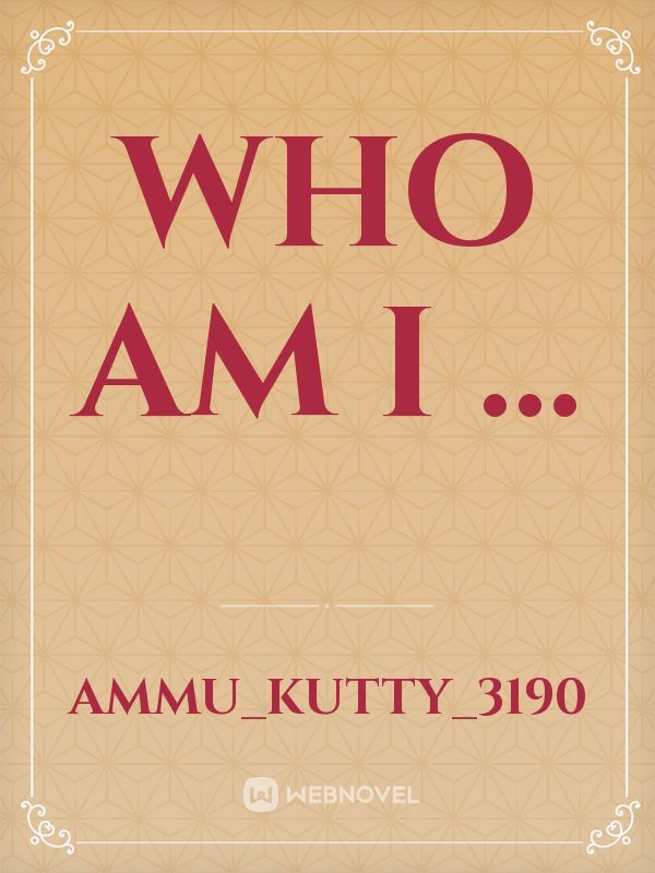 WHO AM I ...