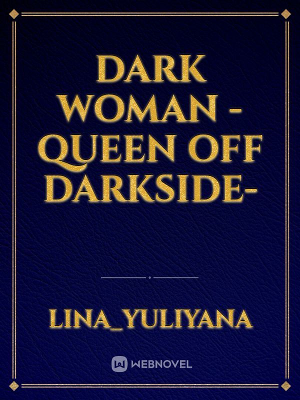 DARK WOMAN
-Queen Off Darkside-