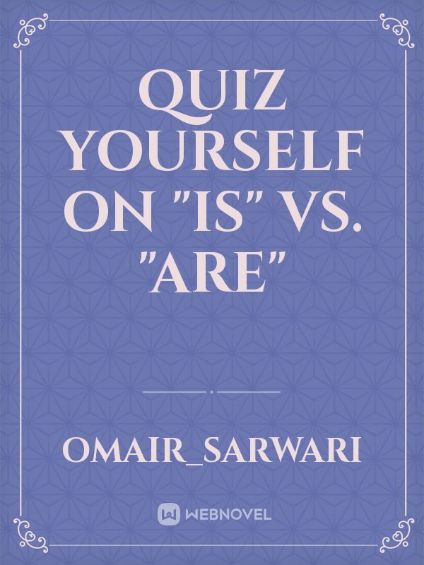 QUIZ YOURSELF ON "IS" VS. "ARE"