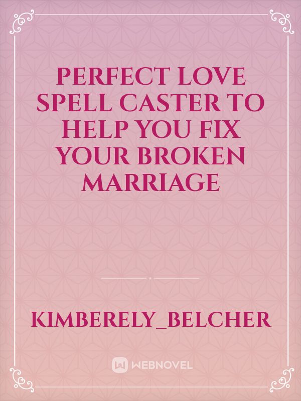 PERFECT LOVE SPELL CASTER TO HELP YOU FIX YOUR BROKEN MARRIAGE Book
