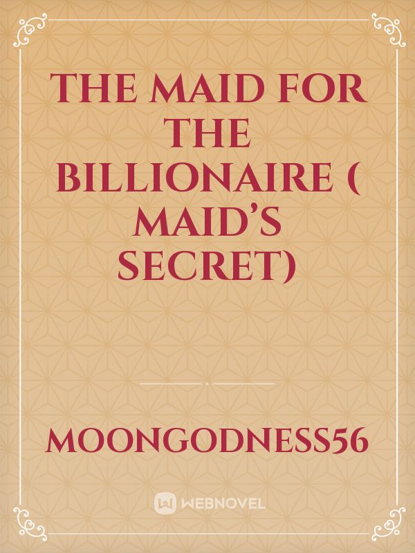 The Maid for the billionaire ( Maid’s Secret)