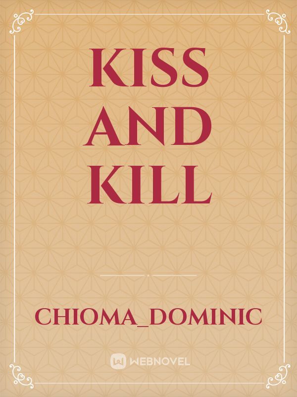 Read Kiss And Kill - Chioma_dominic - WebNovel