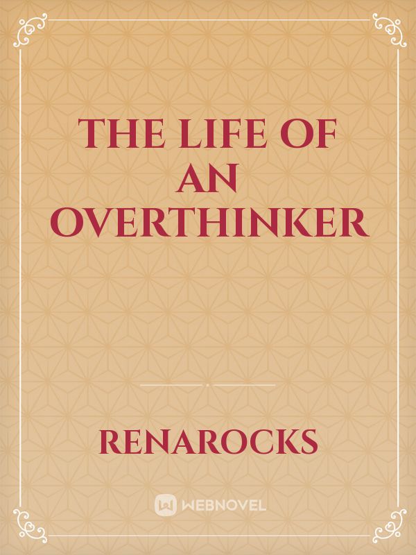 The Life of an Overthinker