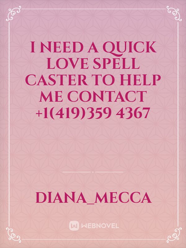 i need a quick love spell caster to help me contact +1(419)359 4367