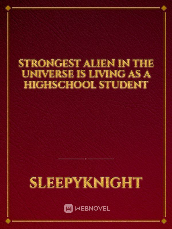 Strongest Alien in the universe is living as a Highschool Student