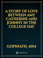 A story of love between Amy Catherine  and johnny in  the college  day Book