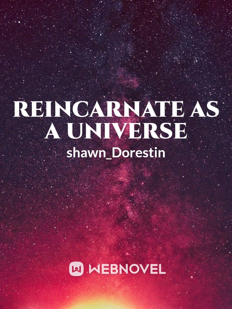 Reincarnate as a universe  {due to account being disabled}