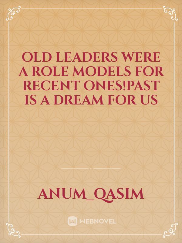old leaders were a role models for recent ones!Past is a dream for us Book