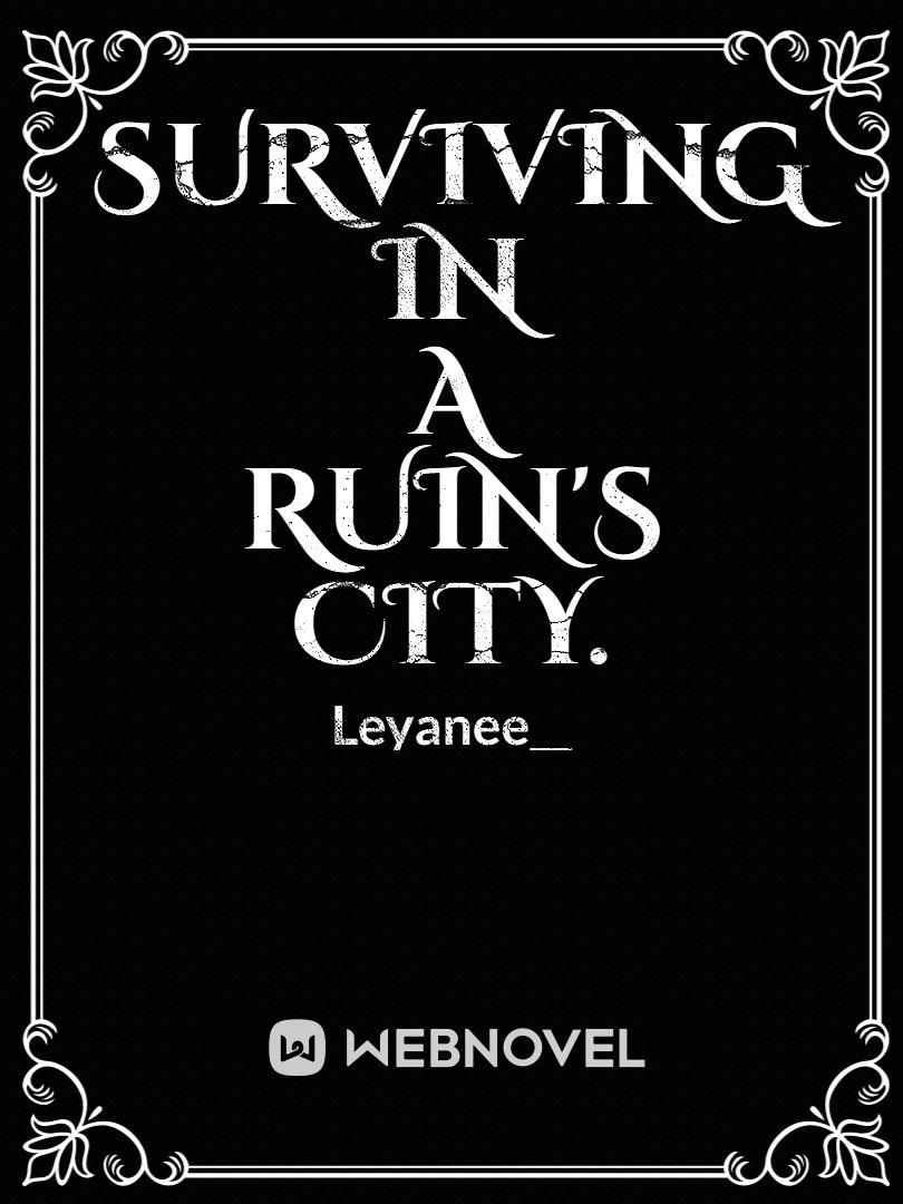 Surviving In A Ruin's City {by Leyanne}