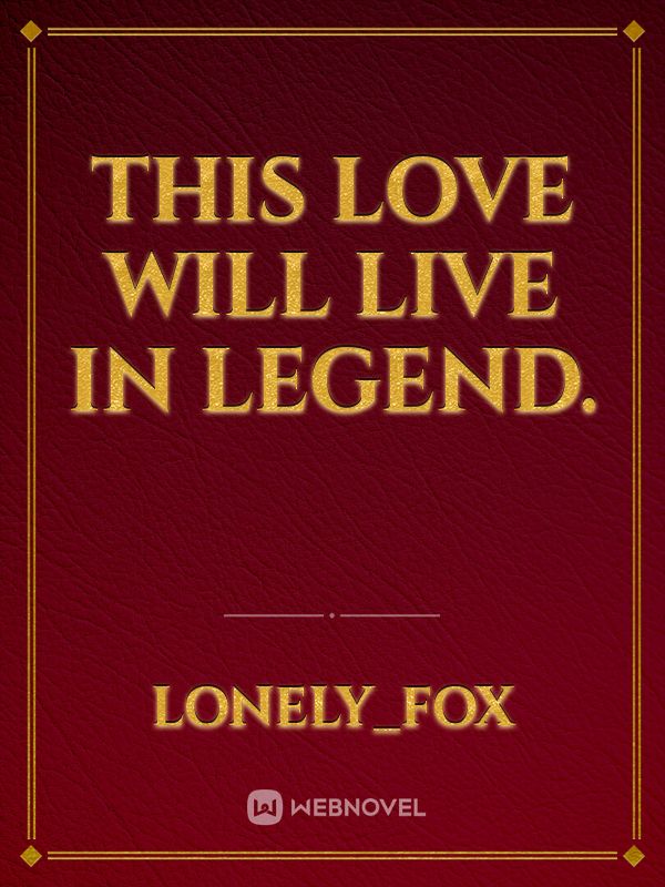 This love will live in legend.