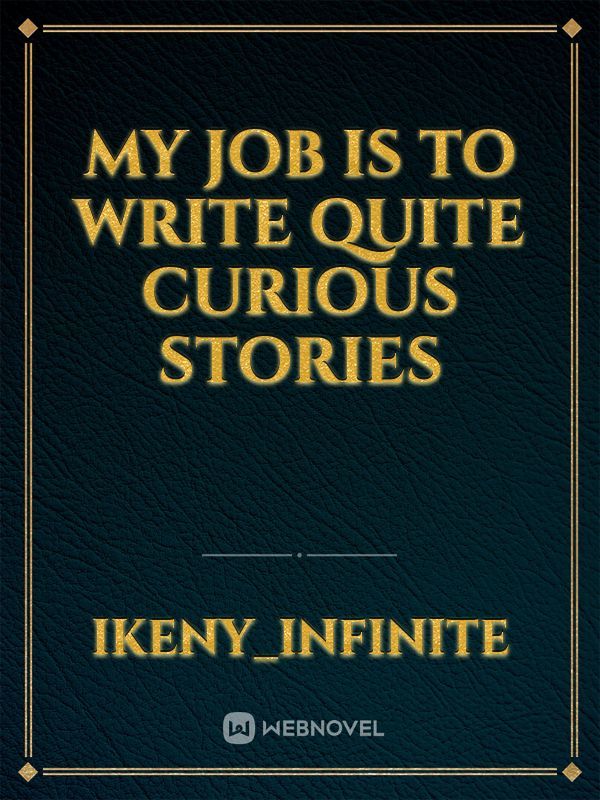 my job is to write quite curious stories