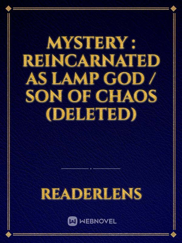 Mystery : Reincarnated as Lamp God / Son of Chaos (Deleted)