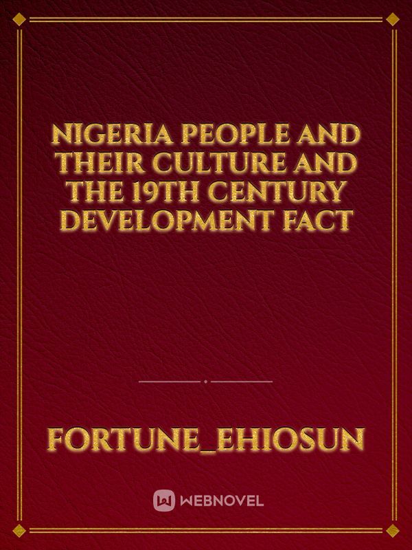 NIGERIA PEOPLE AND THEIR CULTURE AND THE 19TH CENTURY DEVELOPMENT FACT