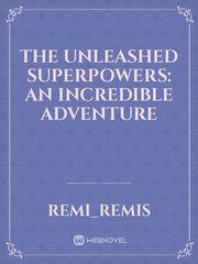 THE UNLEASHED SUPERPOWERS: AN INCREDIBLE ADVENTURE Book