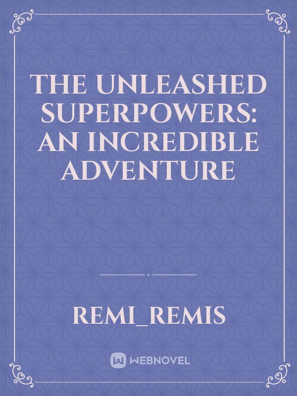 THE UNLEASHED SUPERPOWERS: AN INCREDIBLE ADVENTURE