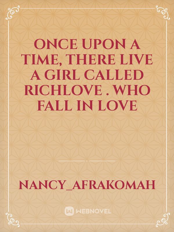 Once upon a time, there live a girl called Richlove . Who fall In love