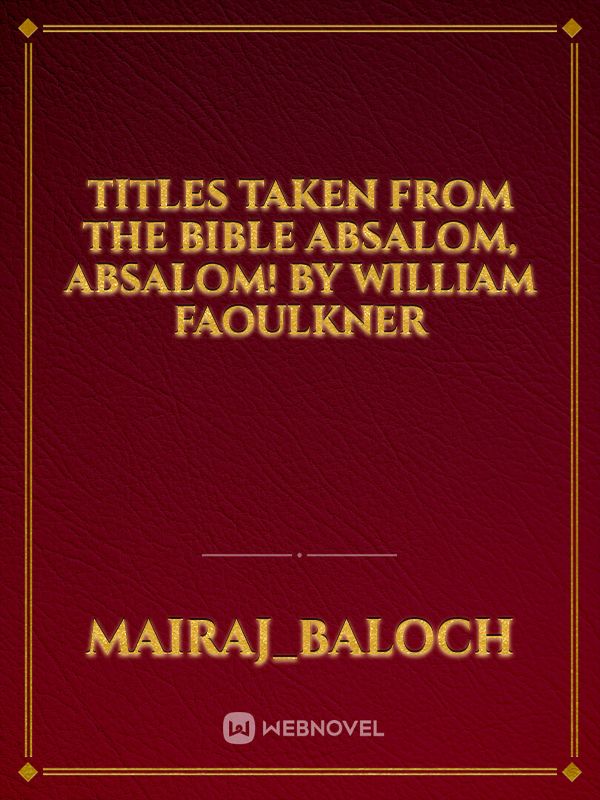 TITLES TAKEN FROM THE BIBLE

ABSALOM‚ ABSALOM! BY WILLIAM FAOULKNER Book