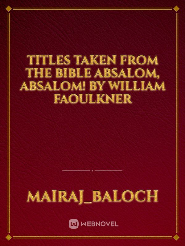TITLES TAKEN FROM THE BIBLE

ABSALOM‚ ABSALOM! BY WILLIAM FAOULKNER