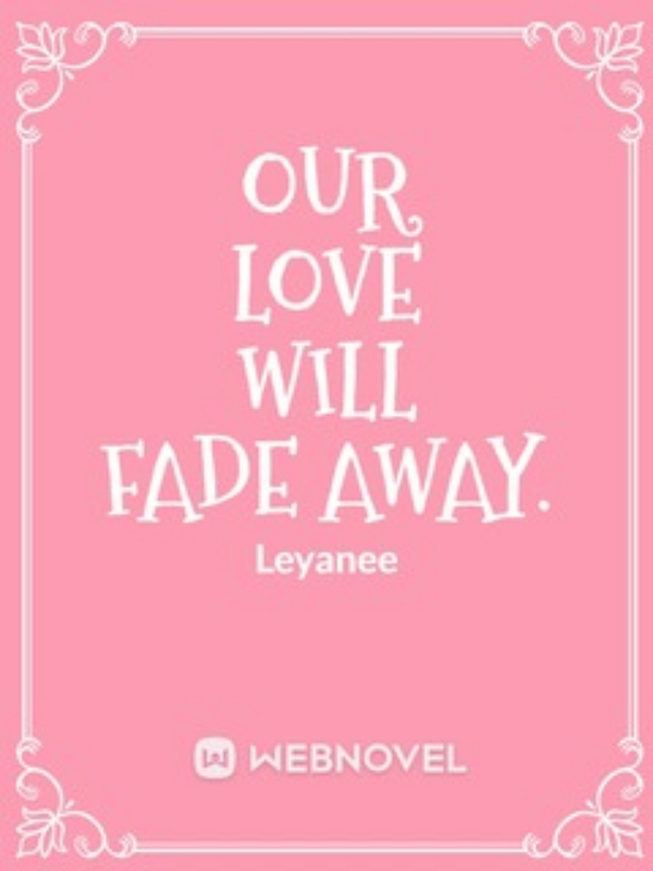 Our Love Fade Will Away { By Leyanne}