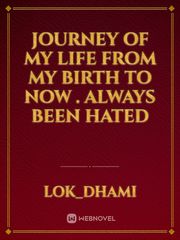 Journey of my life from my birth to now . Always been hated Book