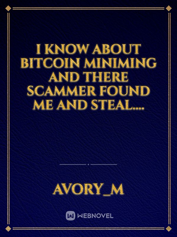 i know about Bitcoin miniming and there scammer found me and steal....