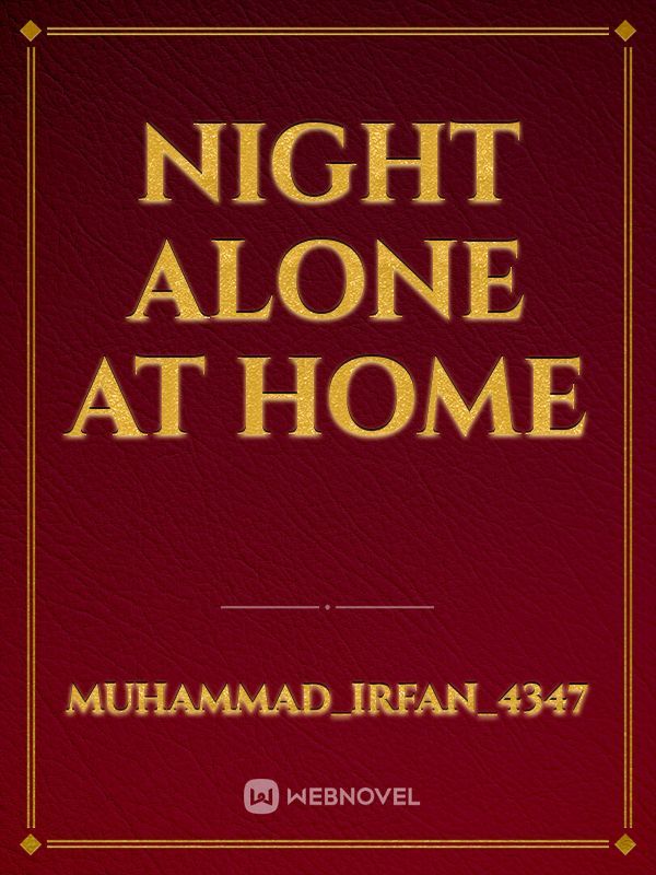 NIGHT ALONE AT HOME