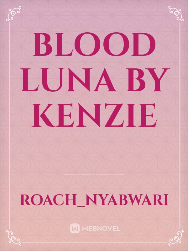 BLOOD LUNA
by Kenzie