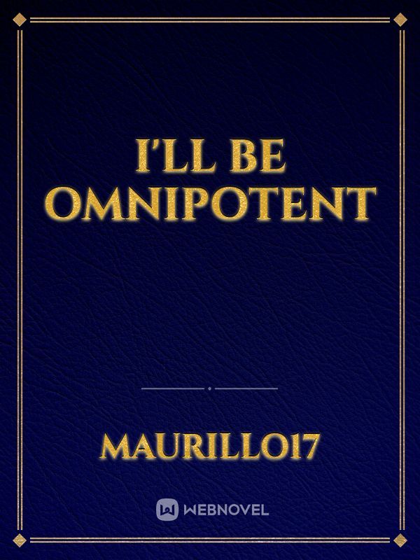 I'll be omnipotent