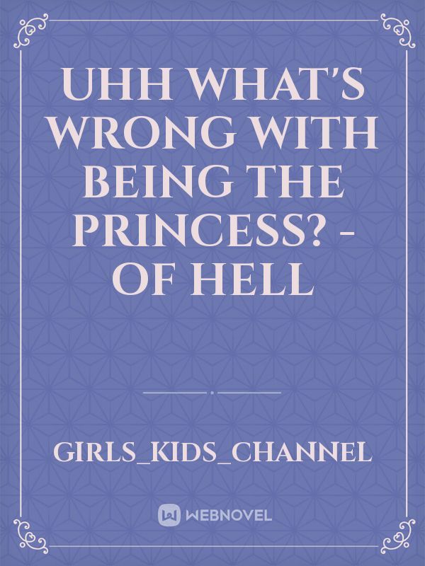 uhh what's wrong with being the princess? -of hell
