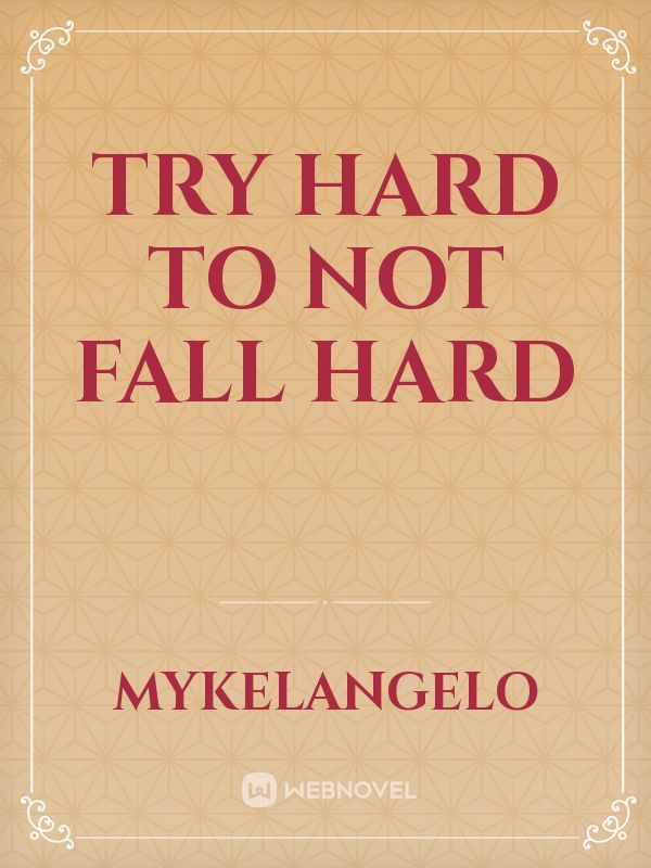 Try Hard to not fall hard