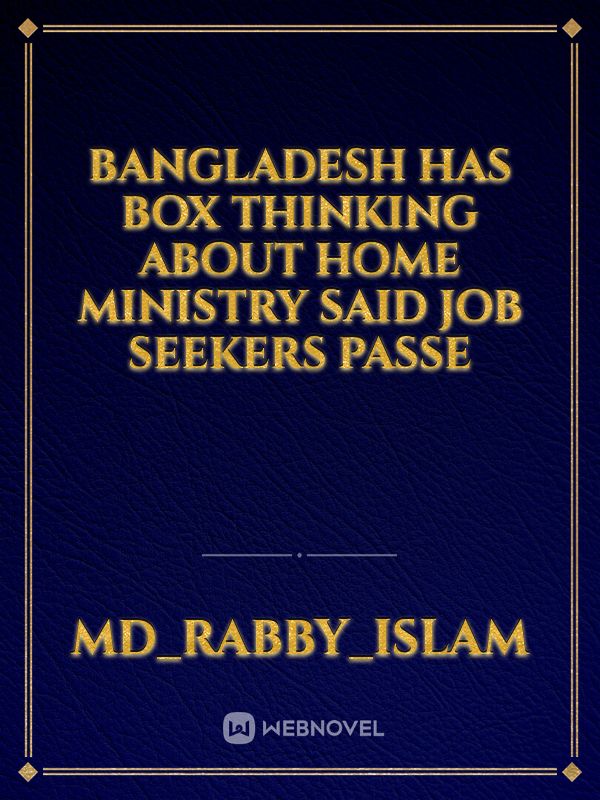 Bangladesh has box thinking about home ministry said job seekers passe Book