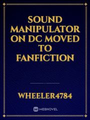 Sound Manipulator on DC moved to fanfiction Book