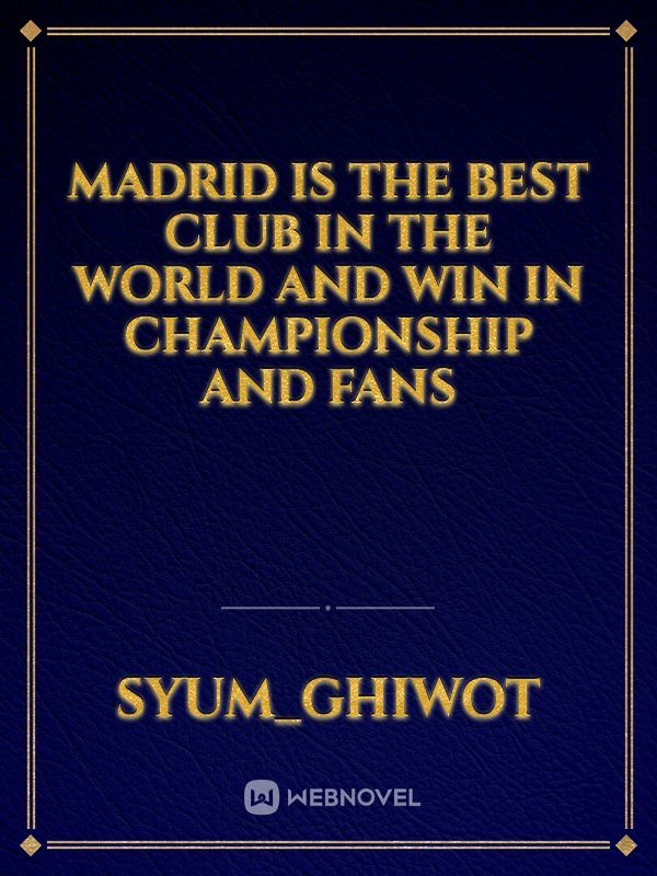 Madrid is the best club in the world and win in championship and fans