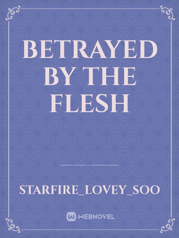 Betrayed by the flesh