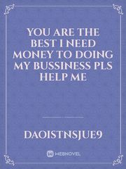 You are the best i need money to doing my bussiness pls help me Book