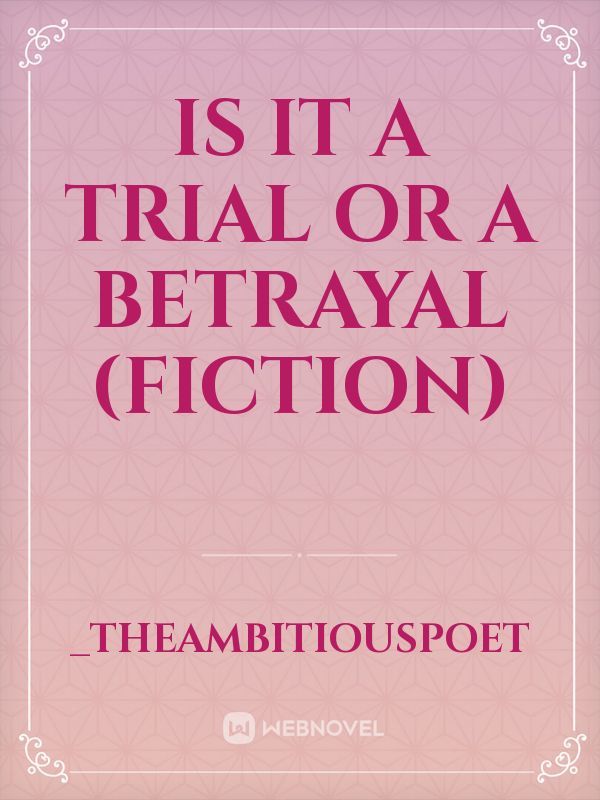 Is It A Trial Or A Betrayal
(Fiction)