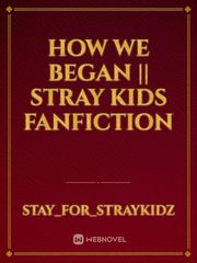 How We Began || Stray Kids Fanfiction Book