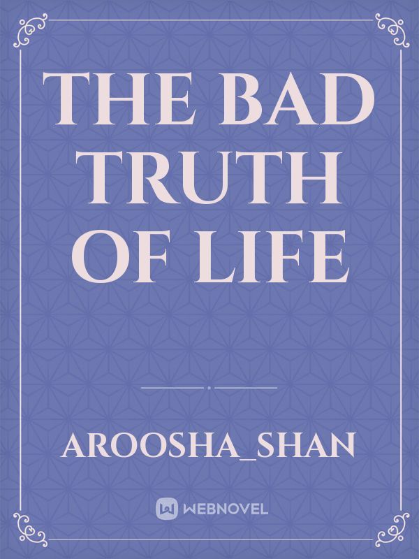 The bad truth of life