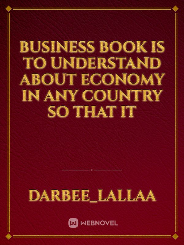 Business book is to understand about economy in any country so that it Book