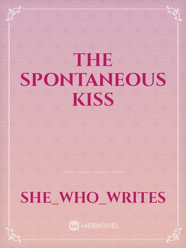 The spontaneous kiss