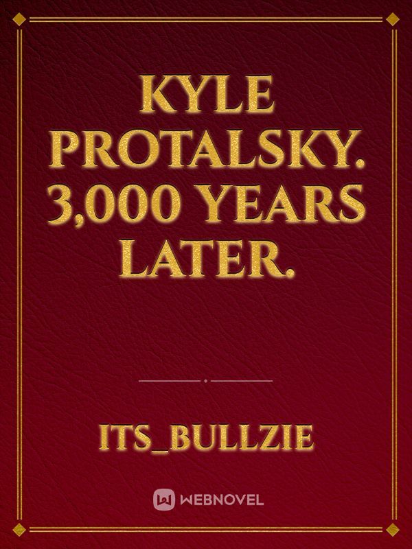 Kyle Protalsky. 3,000 years later.